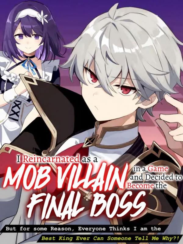 I Reincarnated as a Mob Villain in a Game and Decided to Become the Final Boss. But for Some Reason, Everyone Thinks I'm the Best King Ever - Can Someone Please Tell Me Why?!